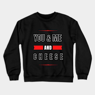 YOU AND ME AND CHEESE FOR COUPLES Crewneck Sweatshirt